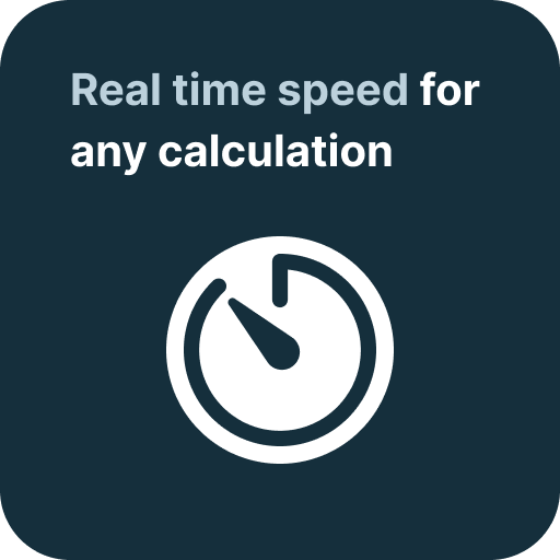 Real time speed for any calculation.